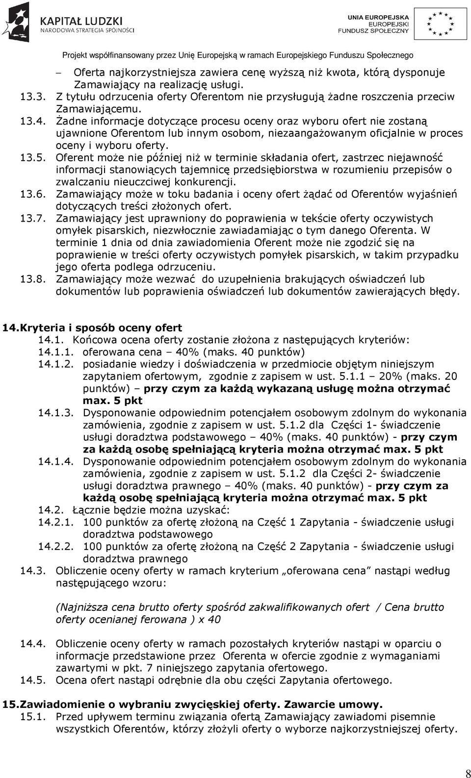 Żadne informacje dotyczące procesu oceny oraz wyboru ofert nie zostaną ujawnione Oferentom lub innym osobom, niezaangażowanym oficjalnie w proces oceny i wyboru oferty. 13.5.
