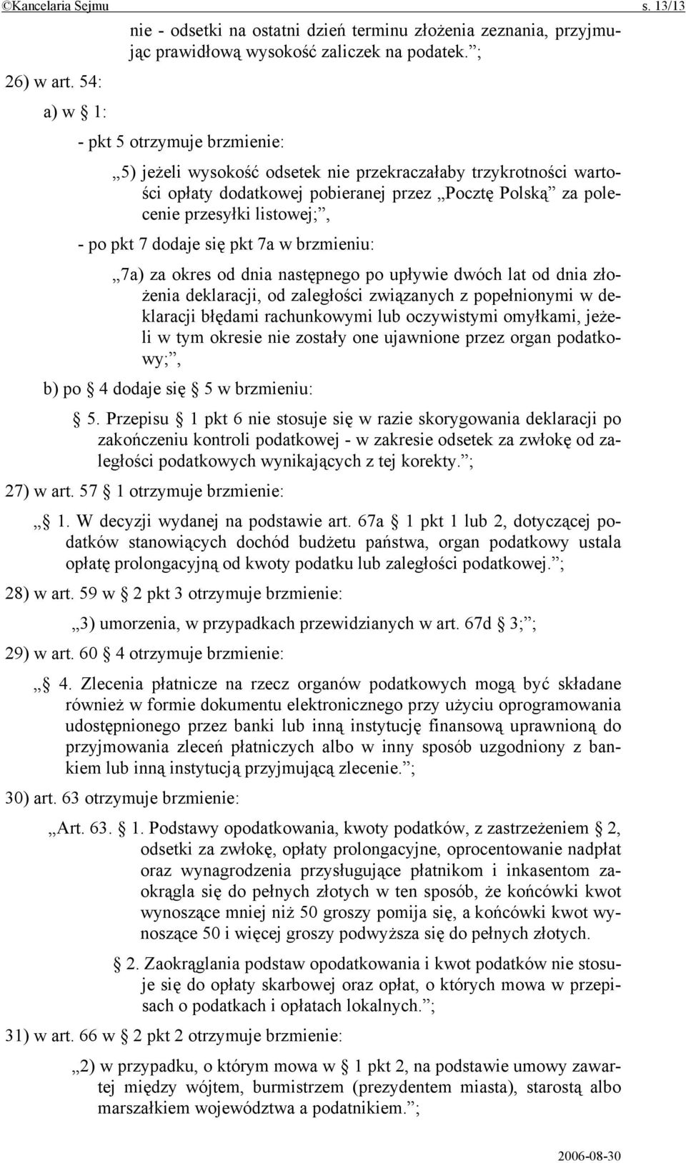 pkt 7 dodaje się pkt 7a w brzmieniu: 7a) za okres od dnia następnego po upływie dwóch lat od dnia złożenia deklaracji, od zaległości związanych z popełnionymi w deklaracji błędami rachunkowymi lub