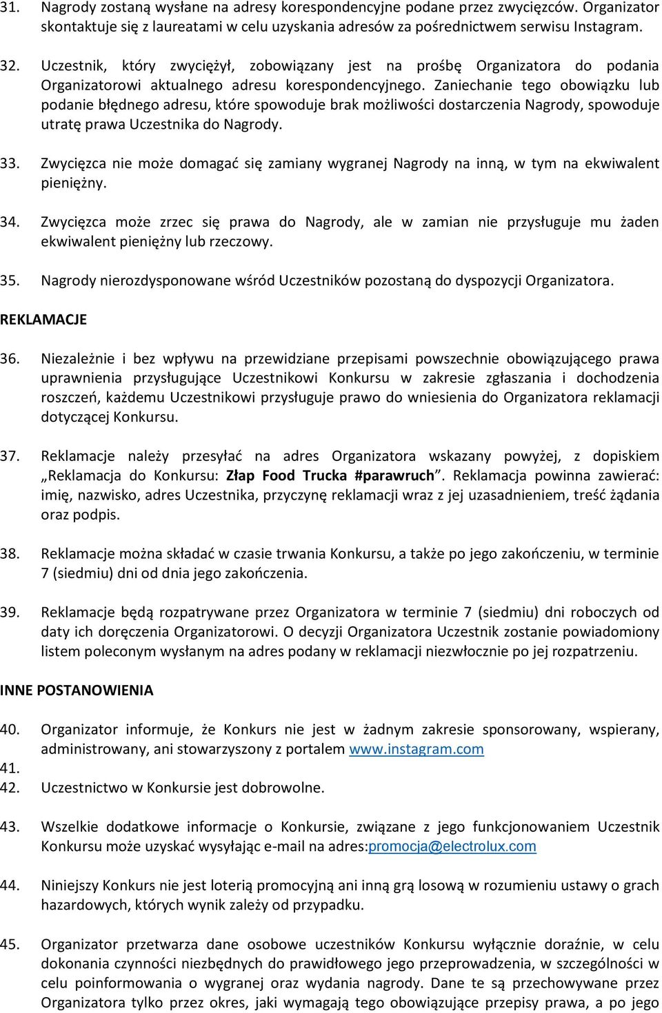 Zaniechanie tego obowiązku lub podanie błędnego adresu, które spowoduje brak możliwości dostarczenia Nagrody, spowoduje utratę prawa Uczestnika do Nagrody. 33.