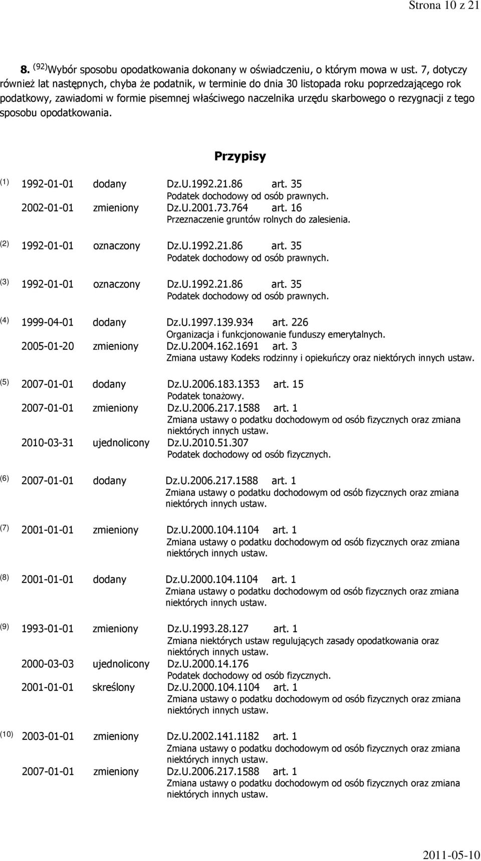 rezygnacji z tego sposobu opodatkowania. Przypisy (1) 1992-01-01 dodany Dz.U.1992.21.86 art. 35 Podatek dochodowy od osób prawnych. 2002-01-01 zmieniony Dz.U.2001.73.764 art.