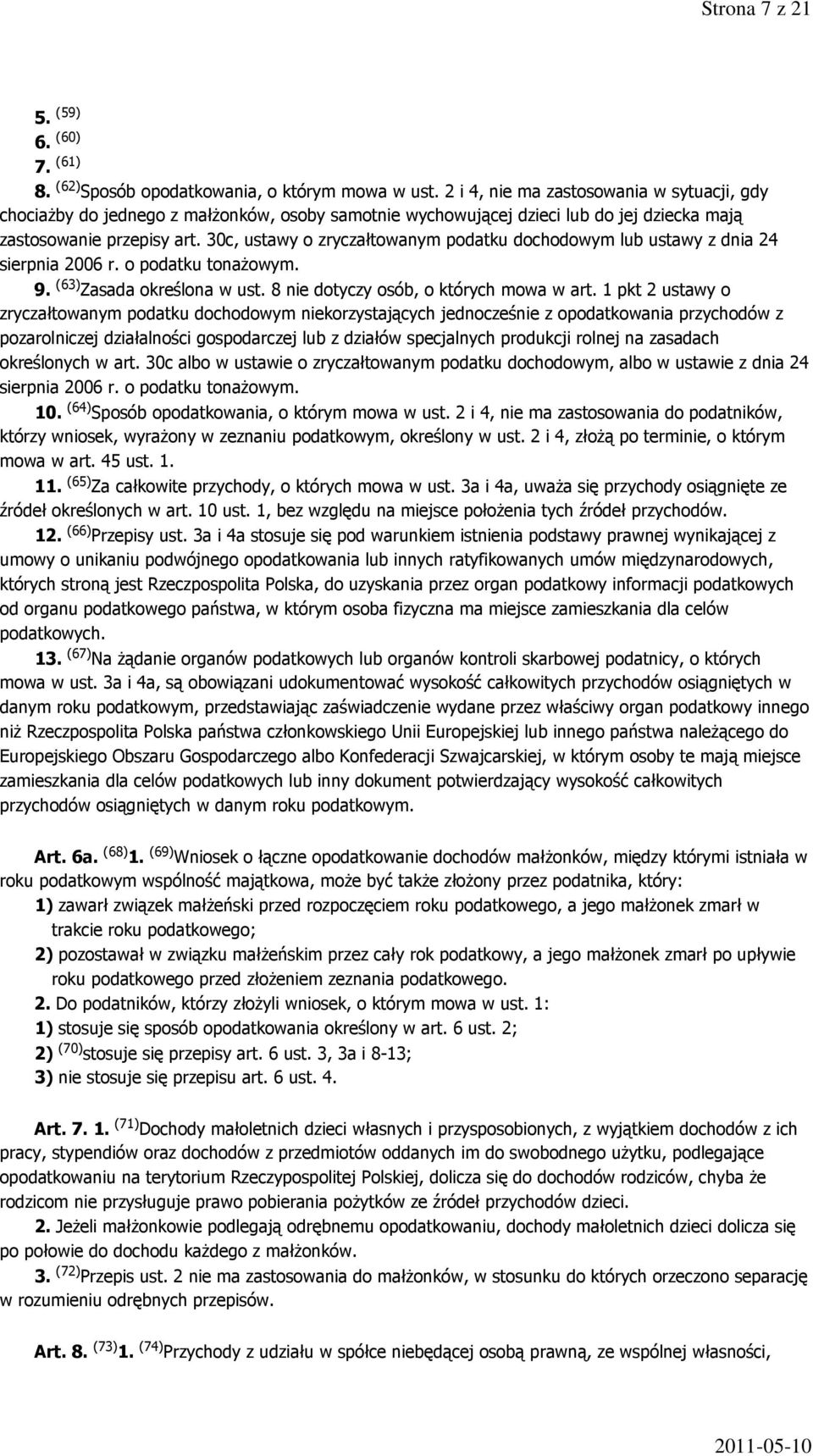30c, ustawy o zryczałtowanym podatku dochodowym lub ustawy z dnia 24 sierpnia 2006 r. o podatku tonażowym. 9. (63) Zasada określona w ust. 8 nie dotyczy osób, o których mowa w art.