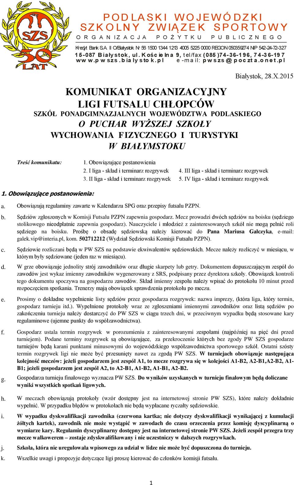 p l KOMUNIKAT ORGANIZAYJNY LIGI UTSALU HŁOPÓW SZKÓŁ PONAGIMNAZJALNYH WOJWÓZTWA POLASKIGO O PUHAR WYŻSZJ SZKOŁY WYHOWANIA IZYZNGO I TURYSTYKI W IAŁYMSTOKU iałystok, 28.X.2015 Treść komunikatu: 1.