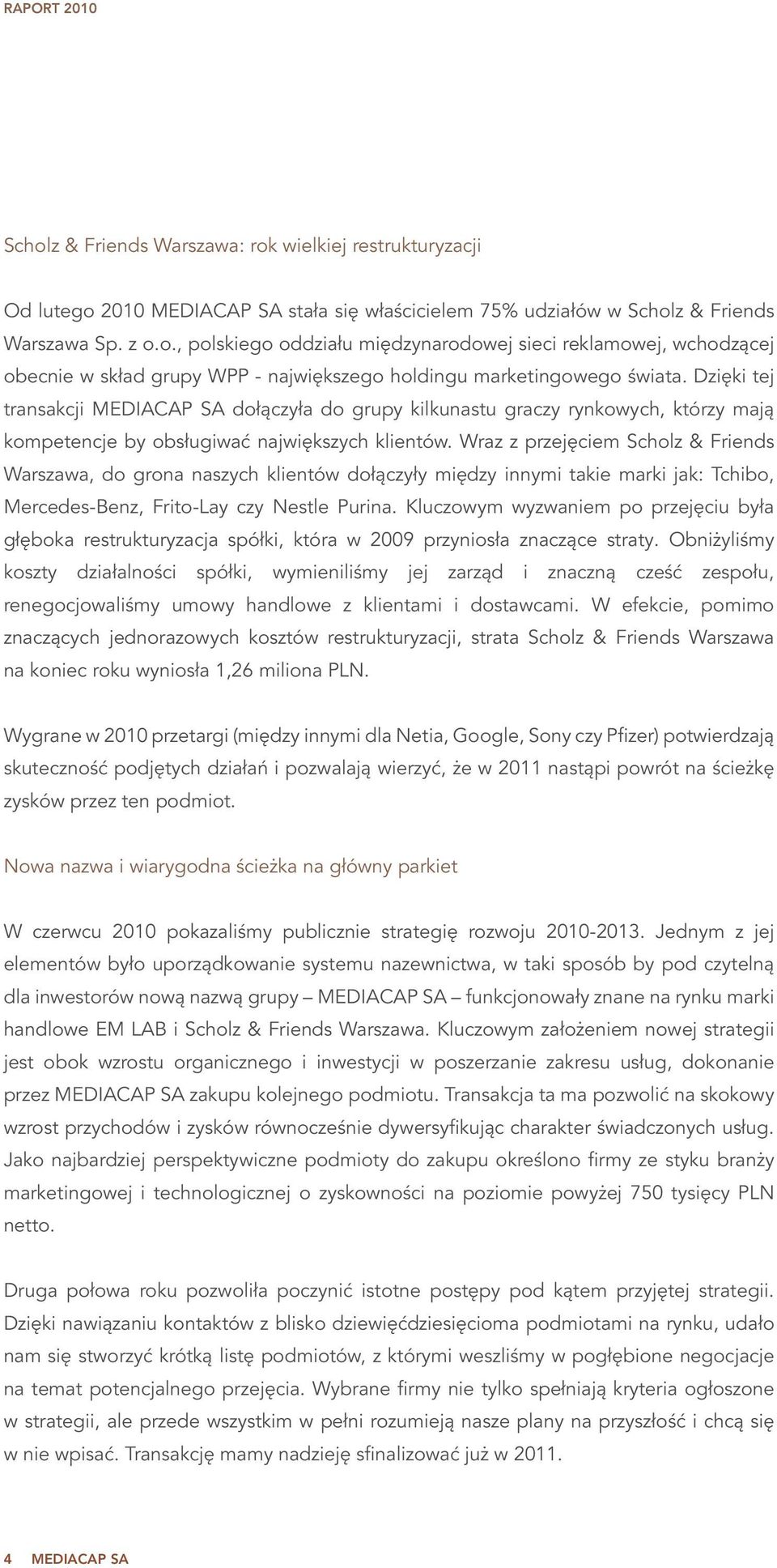 Wraz z przejęciem Scholz & Friends Warszawa, do grona naszych klientów dołączyły między innymi takie marki jak: Tchibo, Mercedes-Benz, Frito-Lay czy Nestle Purina.