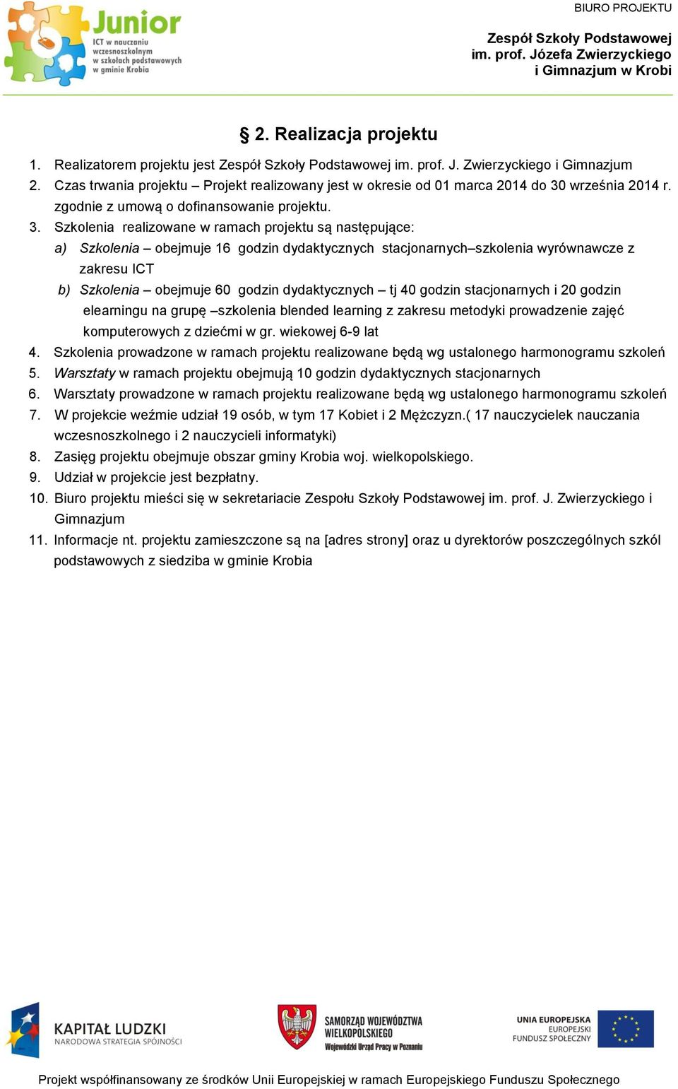 Szkolenia realizowane w ramach projektu są następujące: a) Szkolenia obejmuje 16 godzin dydaktycznych stacjonarnych szkolenia wyrównawcze z zakresu ICT b) Szkolenia obejmuje 60 godzin dydaktycznych