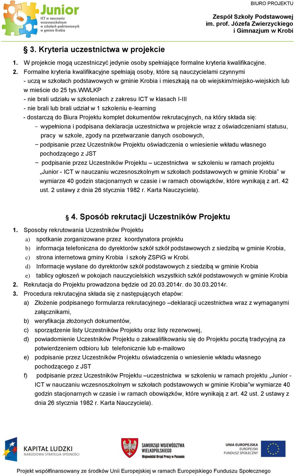 wwlkp - nie brali udziału w szkoleniach z zakresu ICT w klasach I-III - nie brali lub brali udział w 1 szkoleniu e-learning - dostarczą do Biura Projektu komplet dokumentów rekrutacyjnych, na który