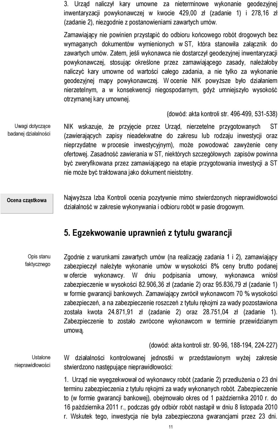Zatem, jeśli wykonawca nie dostarczył geodezyjnej inwentaryzacji powykonawczej, stosując określone przez zamawiającego zasady, należałoby naliczyć kary umowne od wartości całego zadania, a nie tylko
