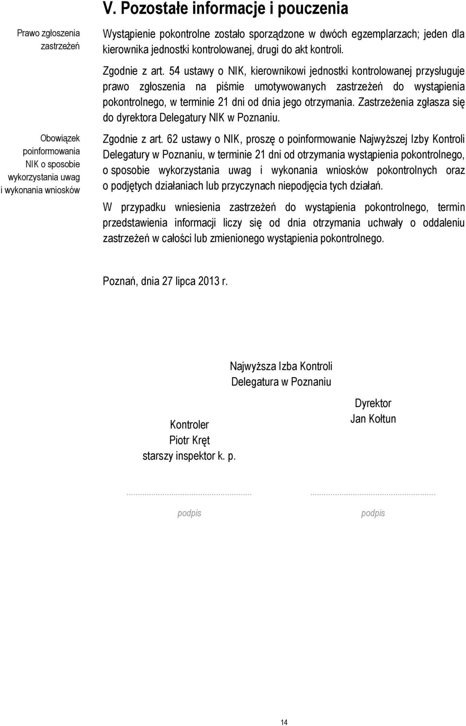 54 ustawy o NIK, kierownikowi jednostki kontrolowanej przysługuje prawo zgłoszenia na piśmie umotywowanych zastrzeżeń do wystąpienia pokontrolnego, w terminie 21 dni od dnia jego otrzymania.
