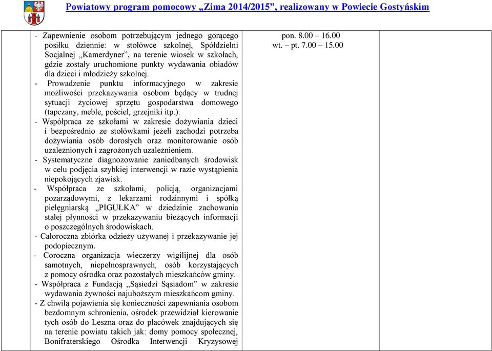 - Prowadzenie punktu informacyjnego w zakresie możliwości przekazywania osobom będący w trudnej sytuacji życiowej sprzętu gospodarstwa domowego (tapczany, meble, pościel, grzejniki itp.).