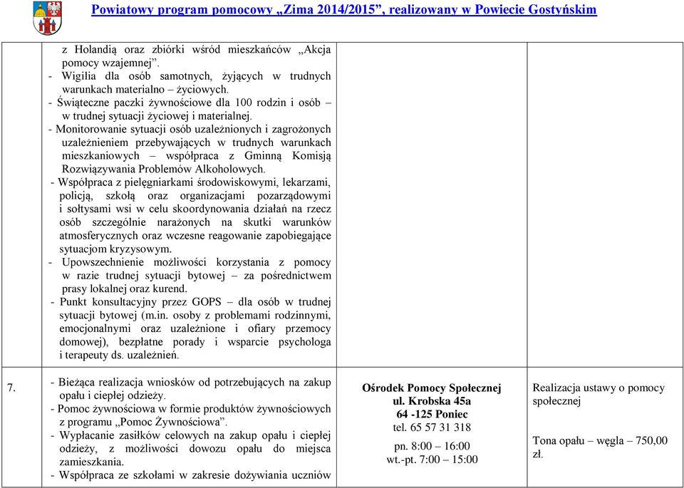 - Monitorowanie sytuacji osób uzależnionych i zagrożonych uzależnieniem przebywających w trudnych warunkach mieszkaniowych współpraca z Gminną Komisją Rozwiązywania Problemów Alkoholowych.