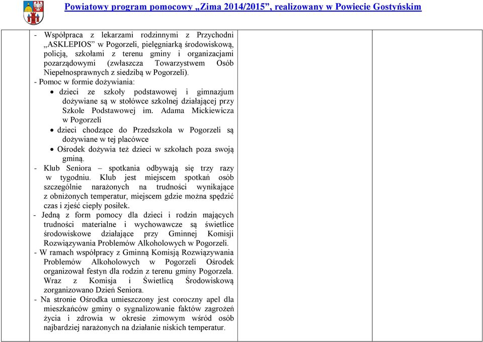 Adama Mickiewicza w Pogorzeli dzieci chodzące do Przedszkola w Pogorzeli są dożywiane w tej placówce Ośrodek dożywia też dzieci w szkołach poza swoją gminą.