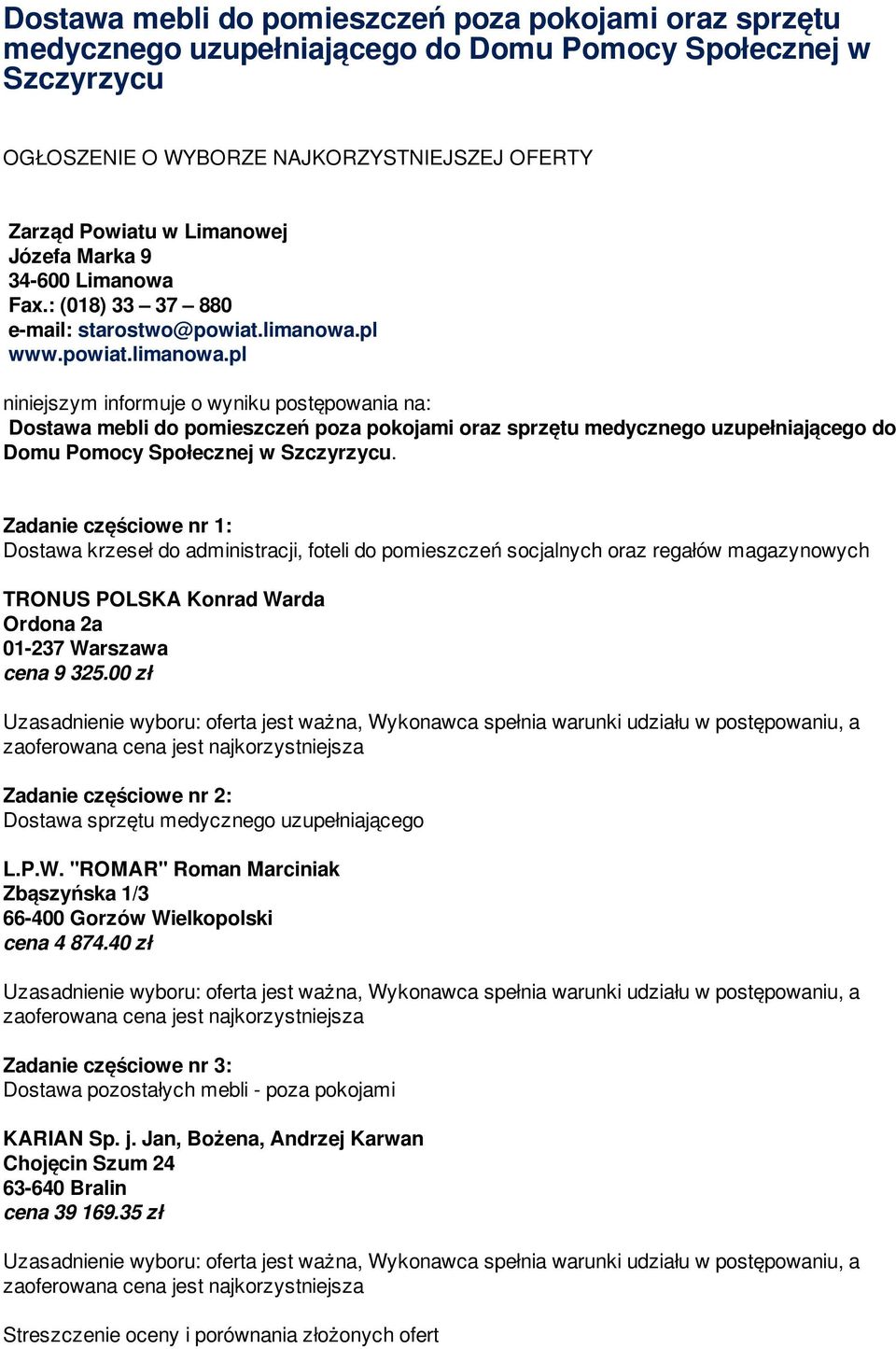 pl www.powiat.limanowa.pl niniejszym informuje o wyniku postępowania na: Dostawa mebli do pomieszczeń poza pokojami oraz sprzętu medycznego uzupełniającego do Domu Pomocy Społecznej w Szczyrzycu.