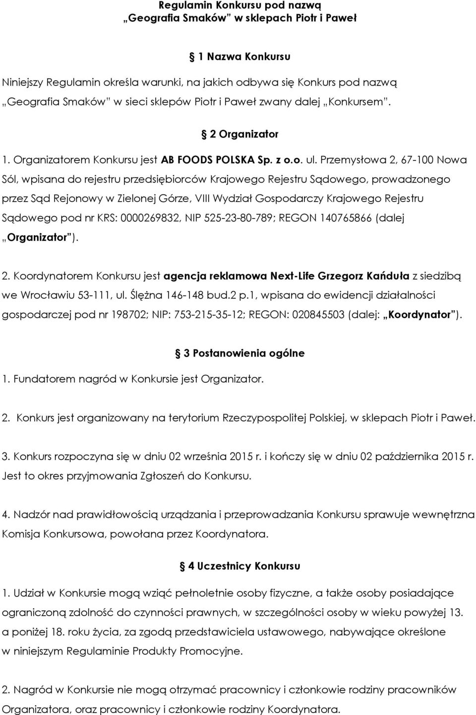 Przemysłowa 2, 67-100 Nowa Sól, wpisana do rejestru przedsiębiorców Krajowego Rejestru Sądowego, prowadzonego przez Sąd Rejonowy w Zielonej Górze, VIII Wydział Gospodarczy Krajowego Rejestru Sądowego