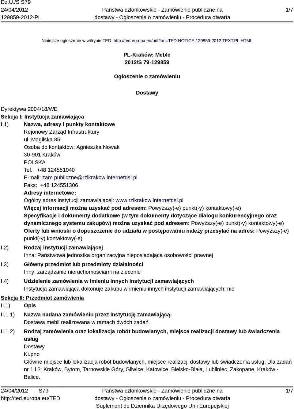 1) Nazwa, adresy i punkty kontaktowe Rejonowy Zarząd Infrastruktury ul. Mogilska 85 Osoba do kontaktów: Agnieszka Nowak 30-901 Kraków POLSKA Tel.: +48 124551040 E-mail: zam.publiczne@rzikrakow.