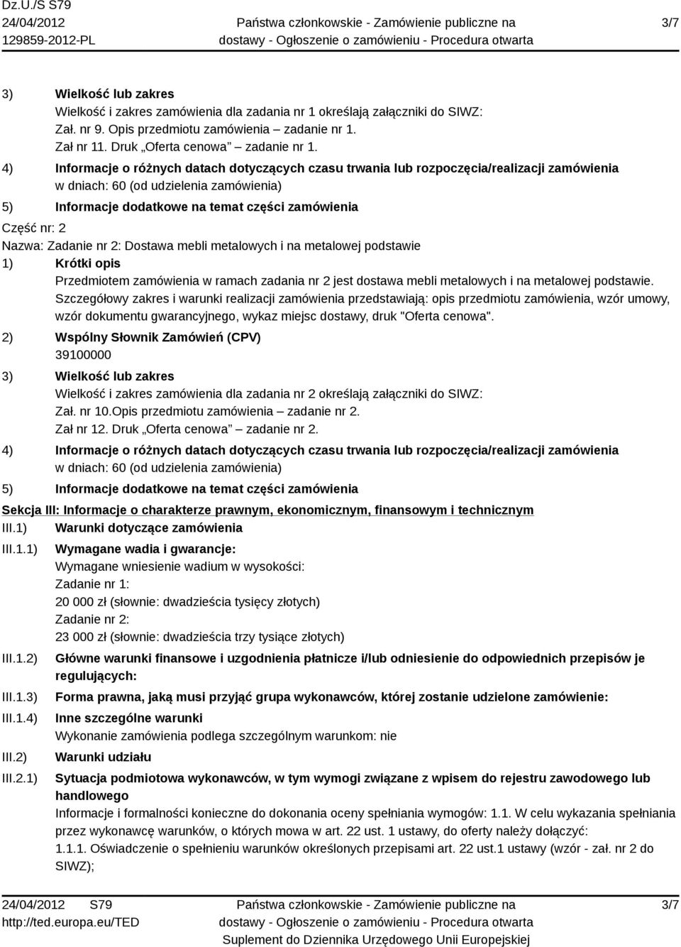 Nazwa: Zadanie nr 2: Dostawa mebli metalowych i na metalowej podstawie 1) Krótki opis Przedmiotem zamówienia w ramach zadania nr 2 jest dostawa mebli metalowych i na metalowej podstawie.