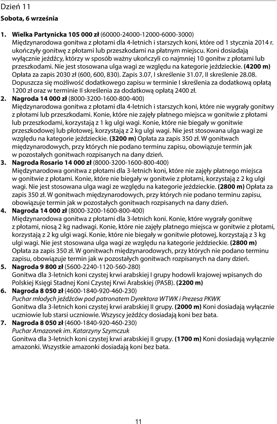 Nie jest stosowana ulga wagi ze względu na kategorie jeździeckie. (4200 m) Opłata za zapis 2030 zł (600, 600, 830). Zapis 3.07, I skreślenie 31.07, II skreślenie 28.08.