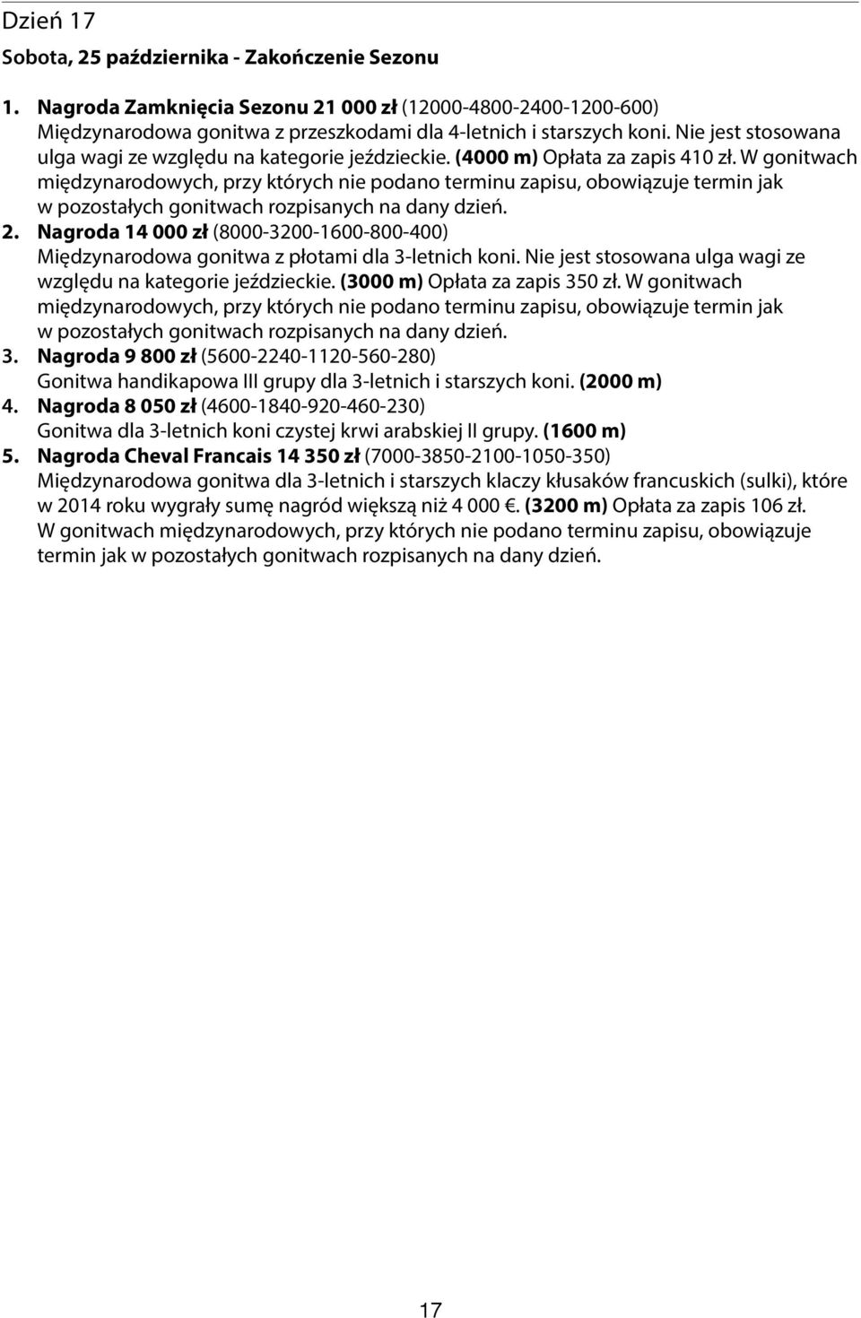 Nagroda 14 000 zł (8000-3200-1600-800-400) Międzynarodowa gonitwa z płotami dla 3-letnich koni. Nie jest stosowana ulga wagi ze względu na kategorie jeździeckie. (3000 m) Opłata za zapis 350 zł.