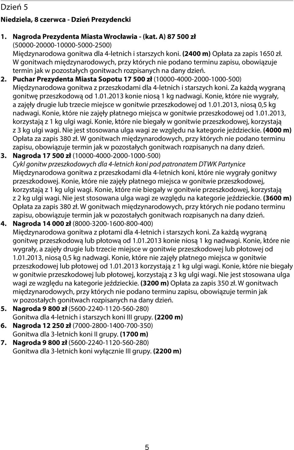 Za każdą wygraną gonitwę przeszkodową od 1.01.2013 konie niosą 1 kg nadwagi. Konie, które nie wygrały, a zajęły drugie lub trzecie miejsce w gonitwie przeszkodowej od 1.01.2013, niosą 0,5 kg nadwagi.