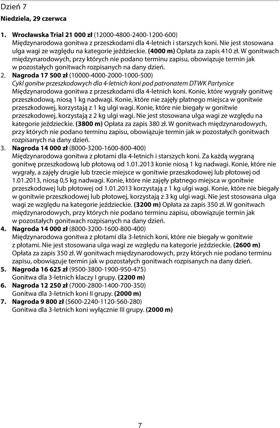 Nagroda 17 500 zł (10000-4000-2000-1000-500) Cykl gonitw przeszkodowych dla 4-letnich koni pod patronatem DTWK Partynice Międzynarodowa gonitwa z przeszkodami dla 4-letnich koni.