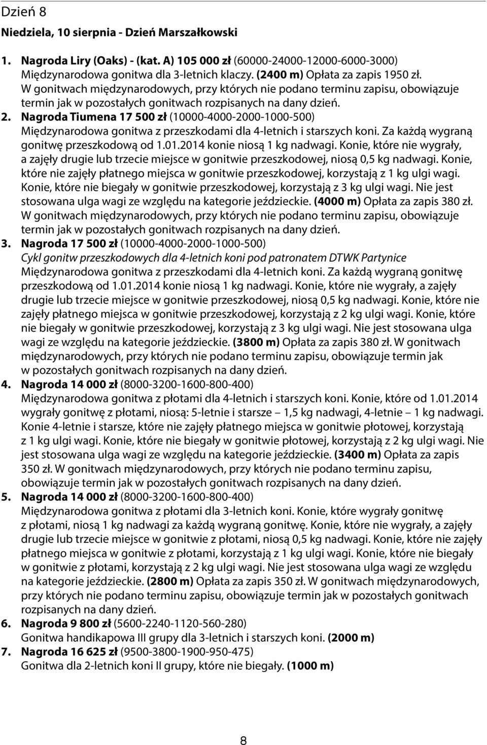 Za każdą wygraną gonitwę przeszkodową od 1.01.2014 konie niosą 1 kg nadwagi. Konie, które nie wygrały, a zajęły drugie lub trzecie miejsce w gonitwie przeszkodowej, niosą 0,5 kg nadwagi.