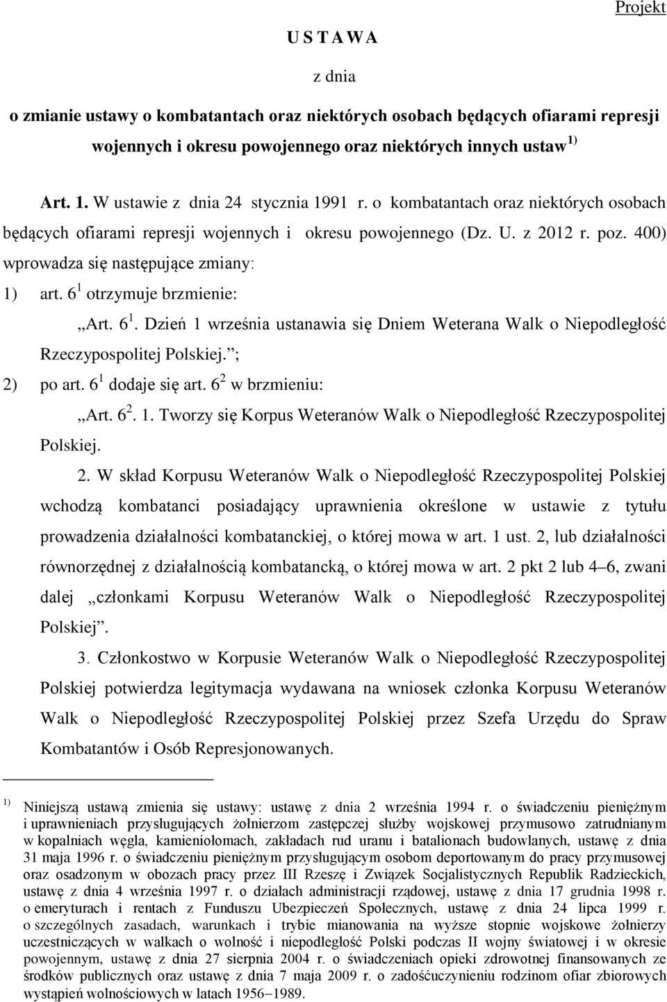 400) wprowadza się następujące zmiany: 1) art. 6 1 otrzymuje brzmienie: Art. 6 1. Dzień 1 września ustanawia się Dniem Weterana Walk o Niepodległość Rzeczypospolitej Polskiej. ; 2) po art.