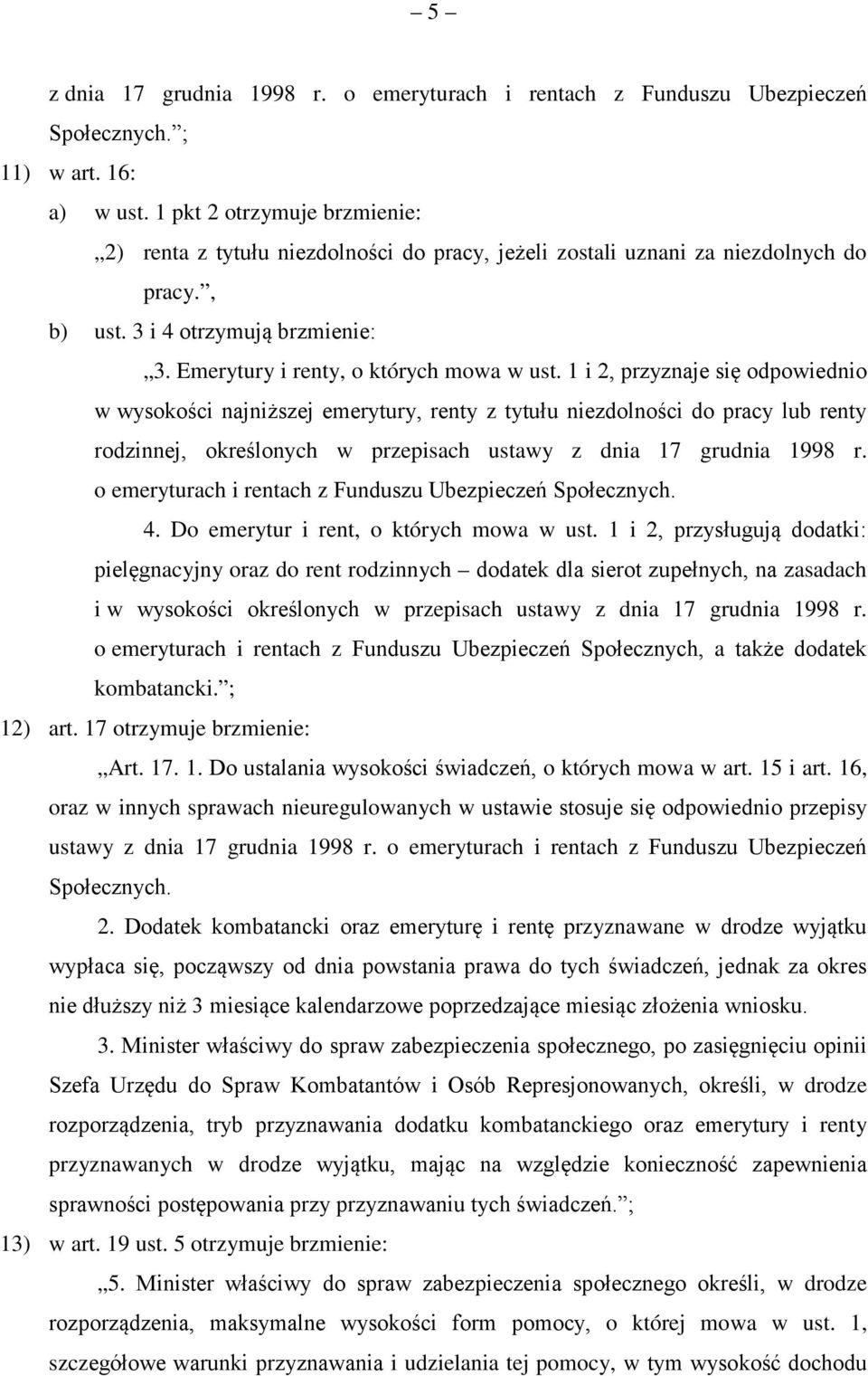 1 i 2, przyznaje się odpowiednio w wysokości najniższej emerytury, renty z tytułu niezdolności do pracy lub renty rodzinnej, określonych w przepisach ustawy z dnia 17 grudnia 1998 r.