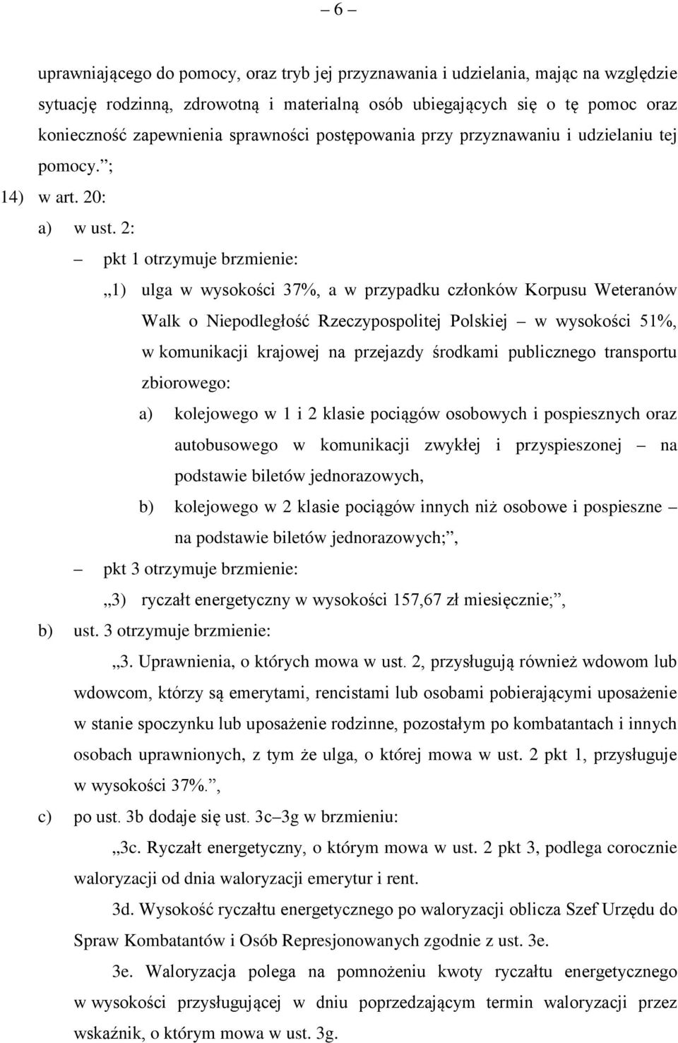 2: pkt 1 otrzymuje brzmienie: 1) ulga w wysokości 37%, a w przypadku członków Korpusu Weteranów Walk o Niepodległość Rzeczypospolitej Polskiej w wysokości 51%, w komunikacji krajowej na przejazdy