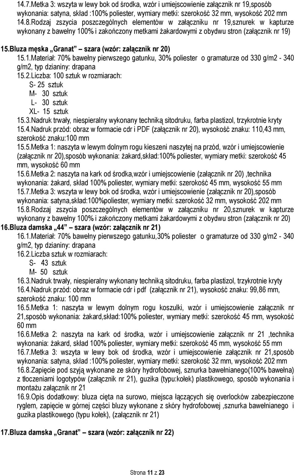 Bluza męska Granat szara (wzór: załącznik nr 20) 15.1.Materiał: 70% bawełny pierwszego gatunku, 30% poliester o gramaturze od 330 g/m2-340 g/m2, typ dzianiny: drapana 15.2.Liczba: 100 sztuk w rozmiarach: S- 25 sztuk M- 30 sztuk L- 30 sztuk XL- 15 sztuk 15.