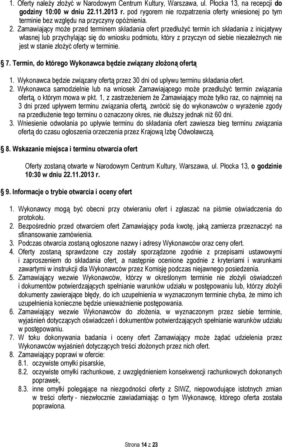 Zamawiający może przed terminem składania ofert przedłużyć termin ich składania z inicjatywy własnej lub przychylając się do wniosku podmiotu, który z przyczyn od siebie niezależnych nie jest w