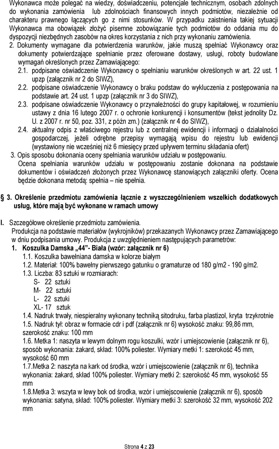 W przypadku zaistnienia takiej sytuacji Wykonawca ma obowiązek złożyć pisemne zobowiązanie tych podmiotów do oddania mu do dyspozycji niezbędnych zasobów na okres korzystania z nich przy wykonaniu