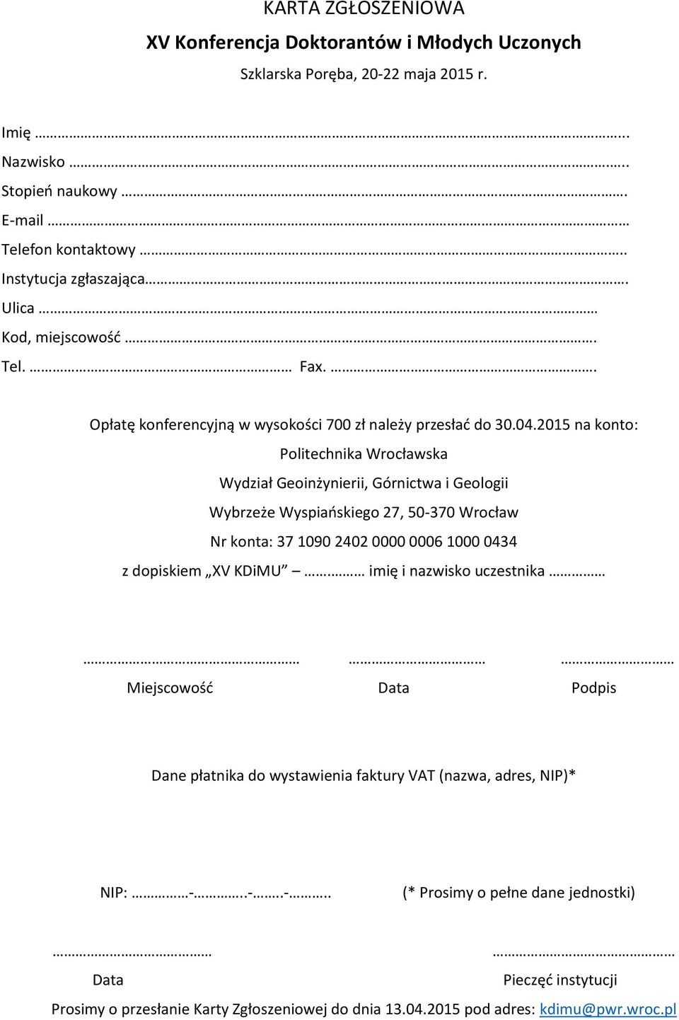 2015 na konto: Politechnika Wrocławska Wydział Geoinżynierii, Górnictwa i Geologii Wybrzeże Wyspiańskiego 27, 50-370 Wrocław Nr konta: 37 1090 2402 0000 0006 1000 0434 z dopiskiem XV KDiMU.