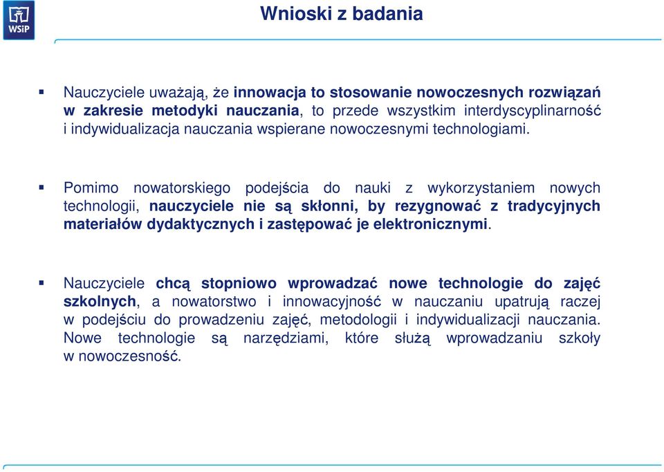 Pomimo nowatorskiego podejścia do nauki z wykorzystaniem nowych technologii, nauczyciele nie są skłonni, by rezygnować z tradycyjnych materiałów dydaktycznych i zastępować je