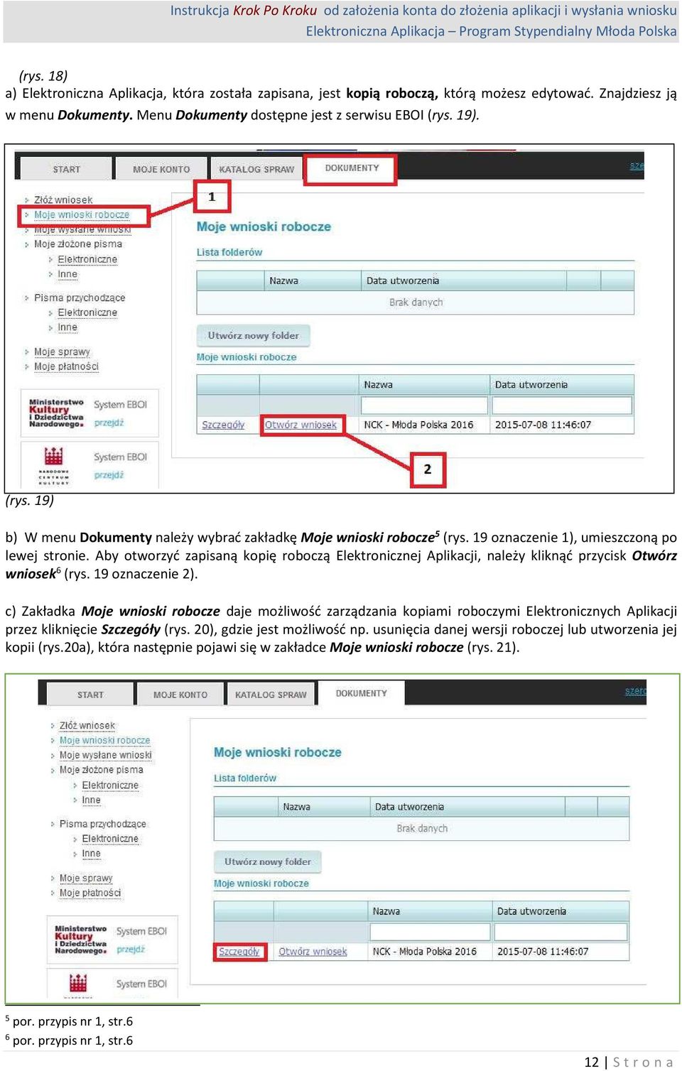 Aby otworzyć zapisaną kopię roboczą Elektronicznej Aplikacji, należy kliknąć przycisk Otwórz wniosek 6 (rys. 19 oznaczenie 2).