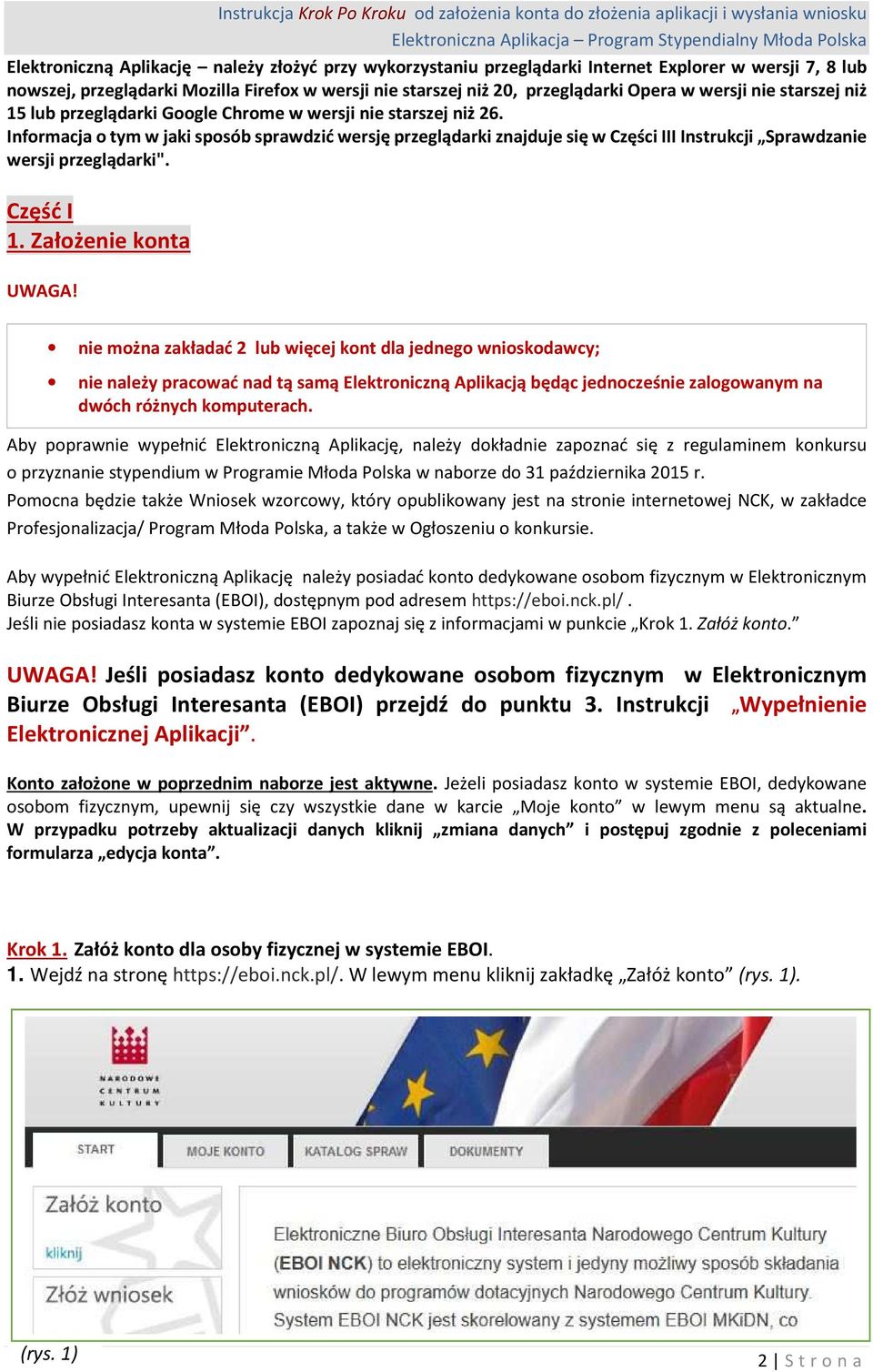 Informacja o tym w jaki sposób sprawdzić wersję przeglądarki znajduje się w Części III Instrukcji Sprawdzanie wersji przeglądarki". Część I 1. Założenie konta UWAGA!