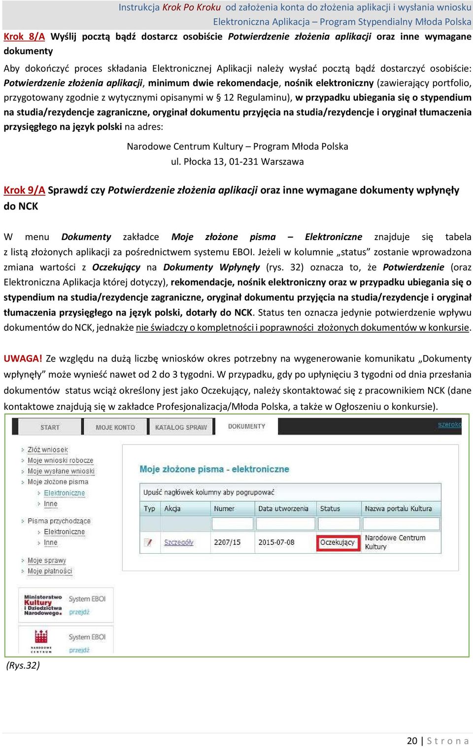 przypadku ubiegania się o stypendium na studia/rezydencje zagraniczne, oryginał dokumentu przyjęcia na studia/rezydencje i oryginał tłumaczenia przysięgłego na język polski na adres: Narodowe Centrum