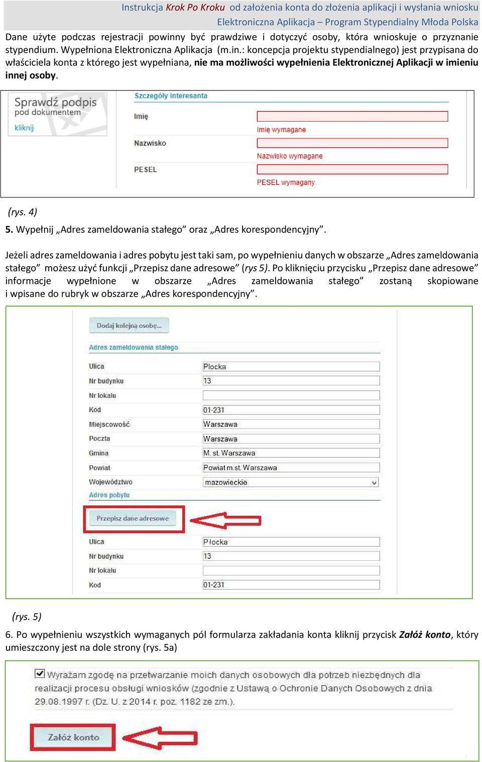 : koncepcja projektu stypendialnego) jest przypisana do właściciela konta z którego jest wypełniana, nie ma możliwości wypełnienia Elektronicznej Aplikacji w imieniu innej osoby. (rys. 4) 5.
