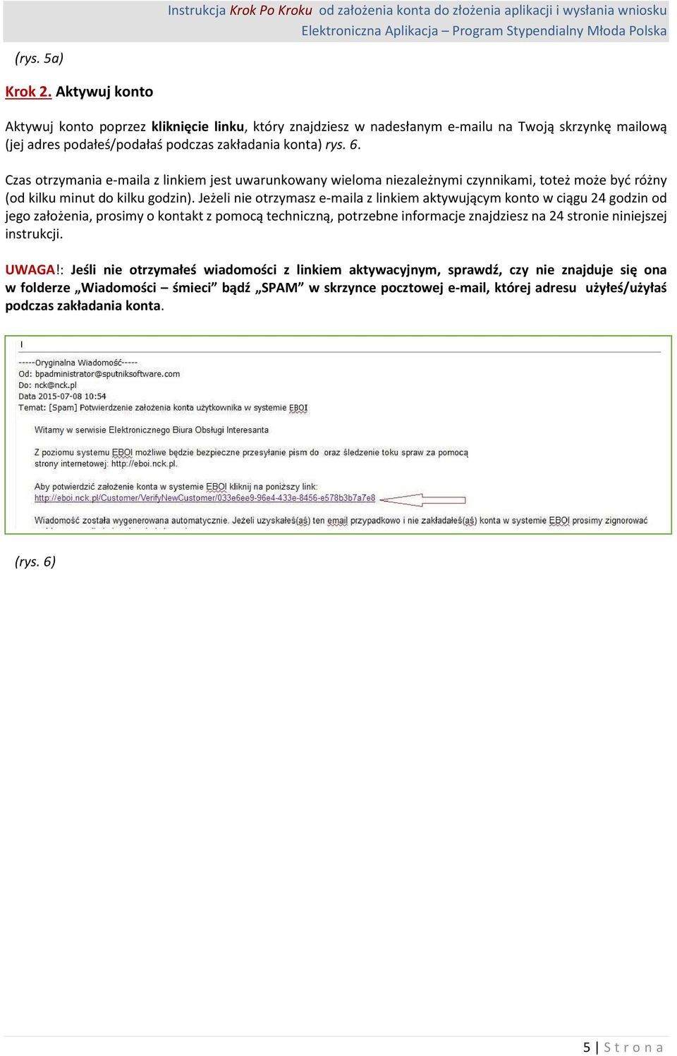 Jeżeli nie otrzymasz e-maila z linkiem aktywującym konto w ciągu 24 godzin od jego założenia, prosimy o kontakt z pomocą techniczną, potrzebne informacje znajdziesz na 24 stronie niniejszej