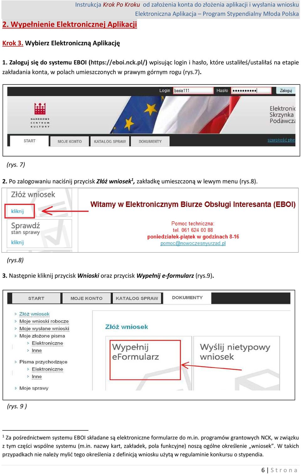 Po zalogowaniu naciśnij przycisk Złóż wniosek 1, zakładkę umieszczoną w lewym menu (rys.8). (rys.8) 3. Następnie kliknij przycisk Wnioski oraz przycisk Wypełnij e-formularz (rys.9). (rys. 9 ) 1 Za pośrednictwem systemu EBOI składane są elektroniczne formularze do m.