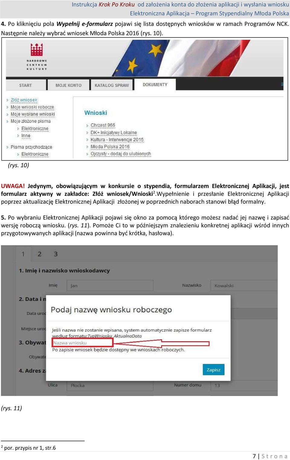 Wypełnienie i przesłanie Elektronicznej Aplikacji poprzez aktualizację Elektronicznej Aplikacji złożonej w poprzednich naborach stanowi błąd formalny. 5.