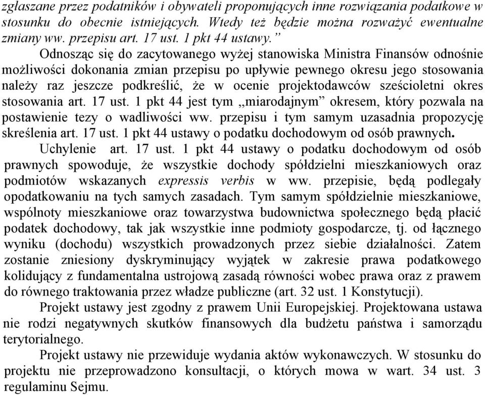 Odnosząc się do zacytowanego wyżej stanowiska Ministra Finansów odnośnie możliwości dokonania zmian przepisu po upływie pewnego okresu jego stosowania należy raz jeszcze podkreślić, że w ocenie