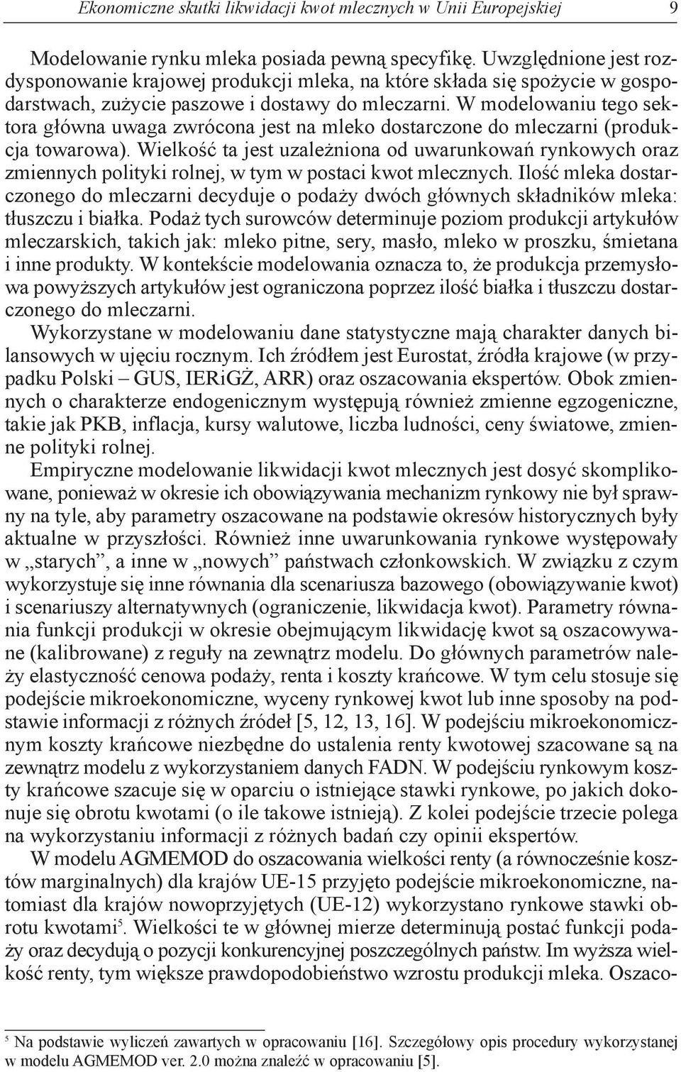 W modelowaniu tego sektora główna uwaga zwrócona jest na mleko dostarczone do mleczarni (produkcja towarowa).