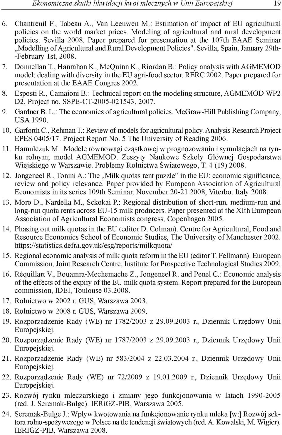 Sevilla, Spain, January 29th- -February 1st, 2008. 7. Donnellan T., Hanrahan K., McQuinn K., Riordan B.: Policy analysis with AGMEMOD model: dealing with diversity in the EU agri-food sector.