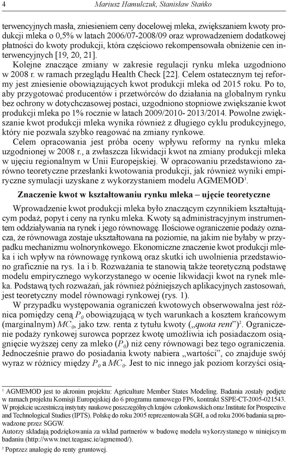 w ramach przeglądu Health Check [22]. Celem ostatecznym tej reformy jest zniesienie obowiązujących kwot produkcji mleka od 2015 roku.