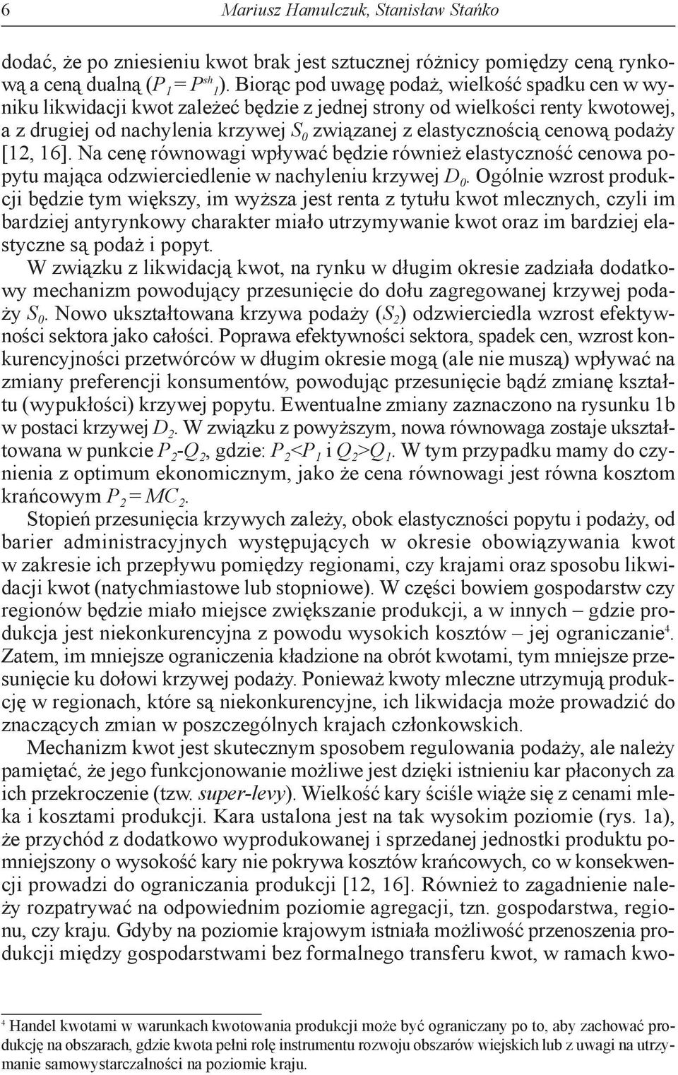 cenową podaży [12, 16]. Na cenę równowagi wpływać będzie również elastyczność cenowa popytu mająca odzwierciedlenie w nachyleniu krzywej D 0.