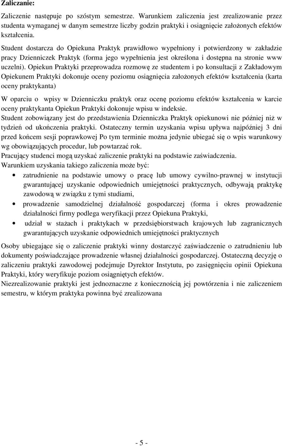 Student dostarcza do Opiekuna Praktyk prawidłowo wypełniony i potwierdzony w zakładzie pracy Dzienniczek Praktyk (forma jego wypełnienia jest określona i dostępna na stronie www uczelni).