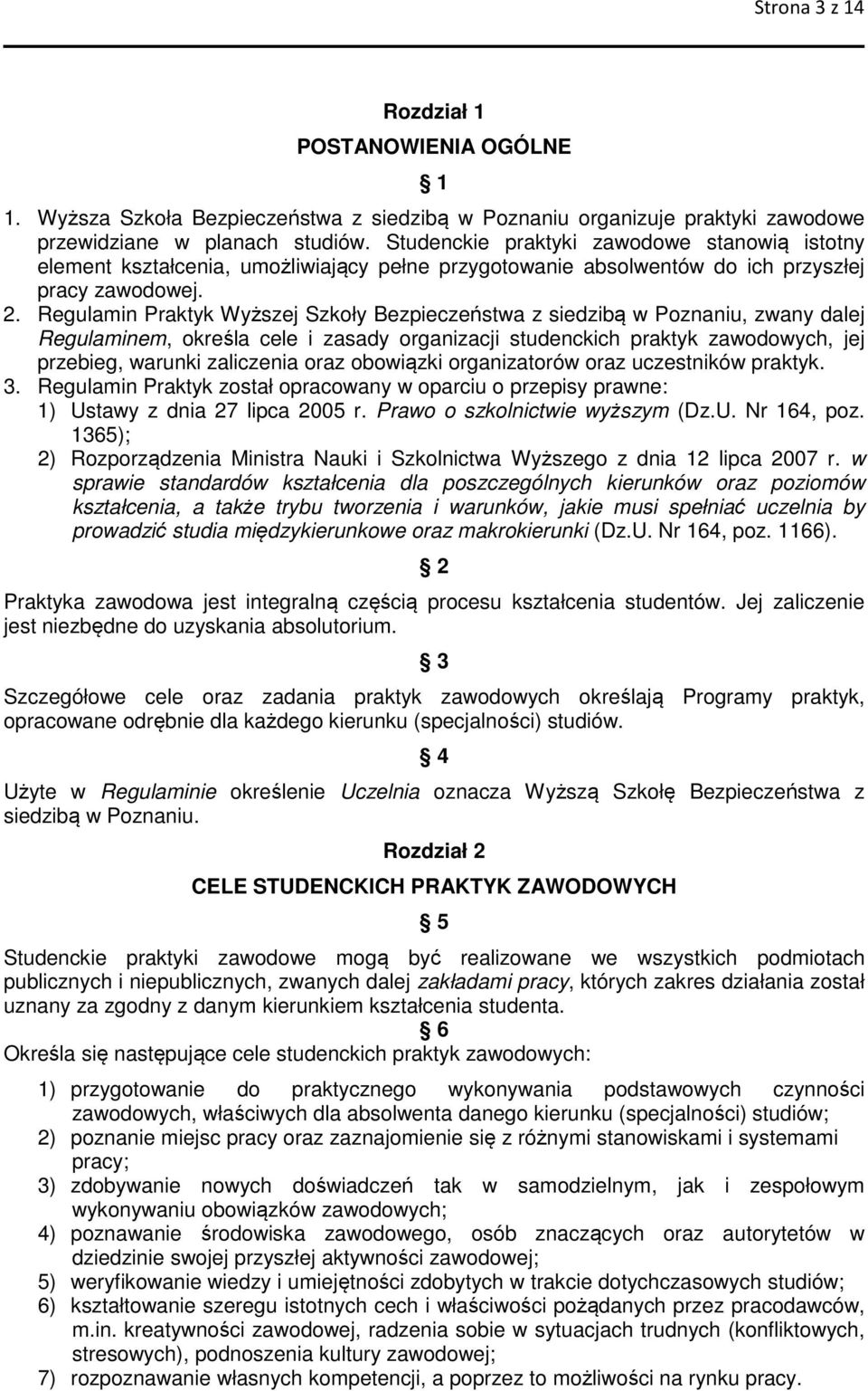 Regulamin Praktyk Wyższej Szkoły Bezpieczeństwa z siedzibą w Poznaniu, zwany dalej Regulaminem, określa cele i zasady organizacji studenckich praktyk zawodowych, jej przebieg, warunki zaliczenia oraz