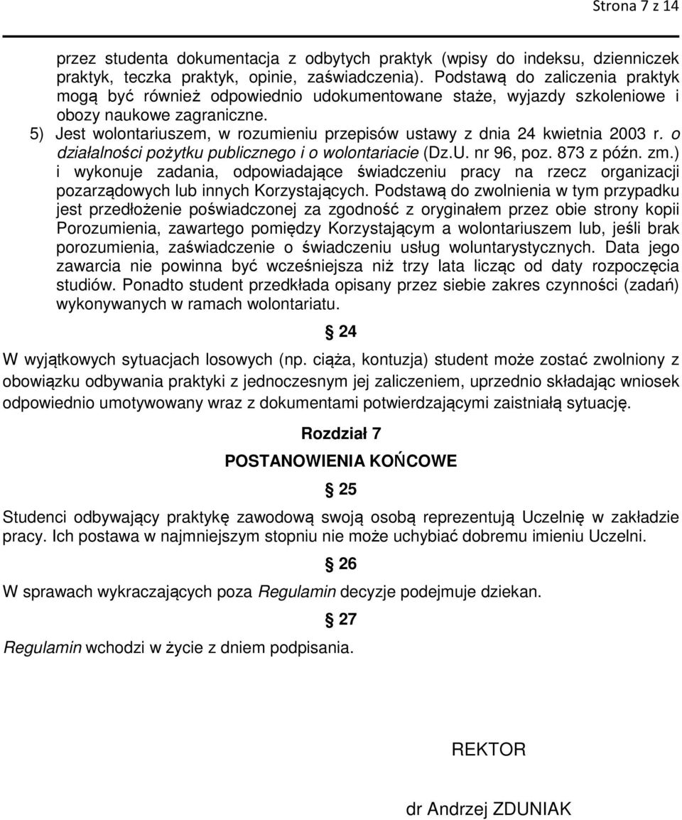 5) Jest wolontariuszem, w rozumieniu przepisów ustawy z dnia 24 kwietnia 2003 r. o działalności pożytku publicznego i o wolontariacie (Dz.U. nr 96, poz. 873 z późn. zm.