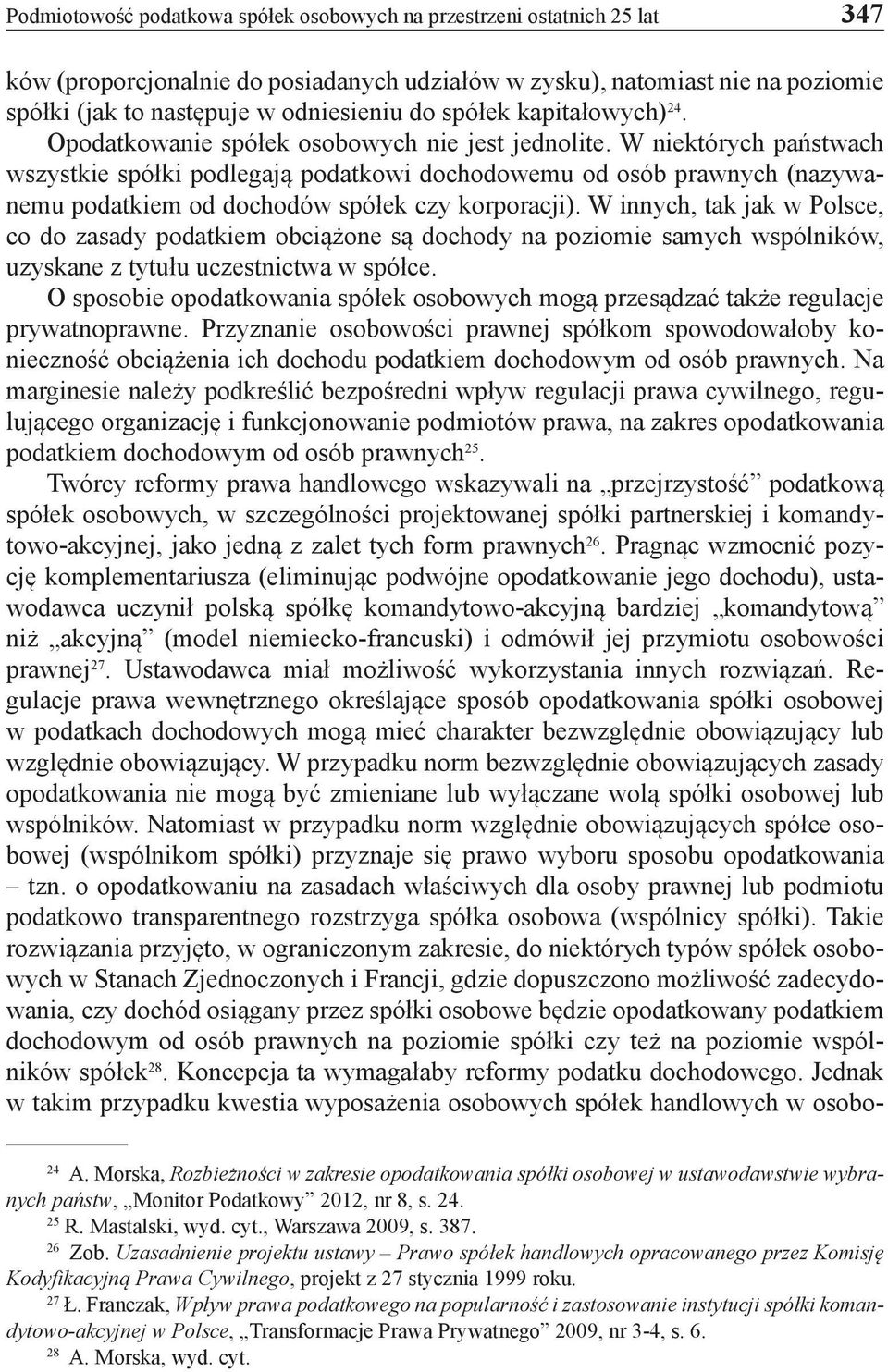 W niektórych państwach wszystkie spółki podlegają podatkowi dochodowemu od osób prawnych (nazywanemu podatkiem od dochodów spółek czy korporacji).