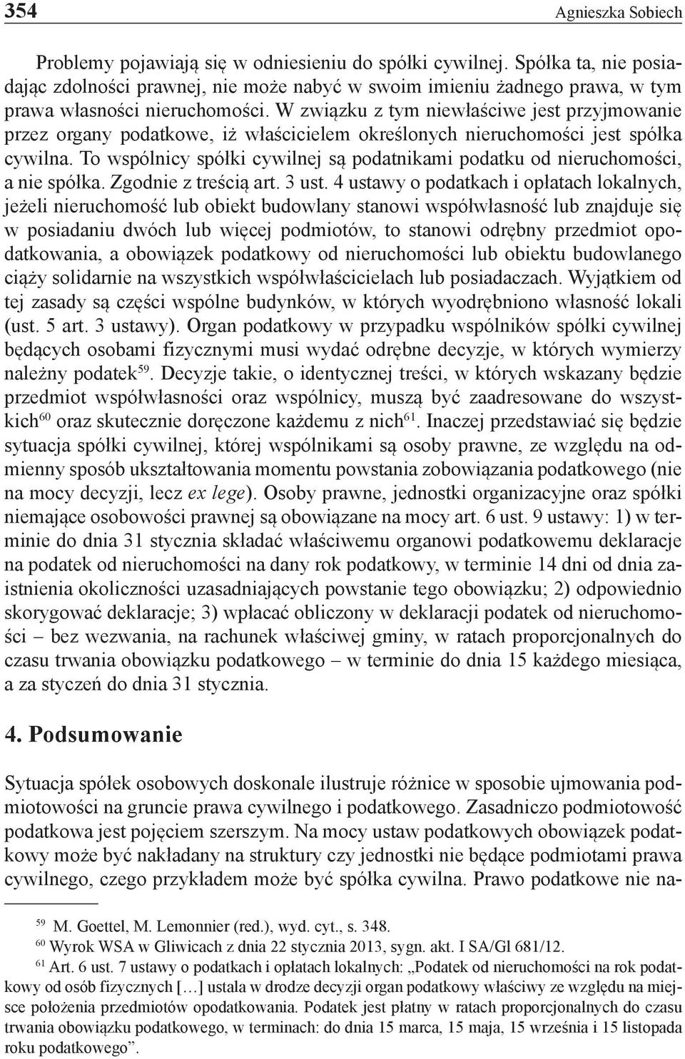 W związku z tym niewłaściwe jest przyjmowanie przez organy podatkowe, iż właścicielem określonych nieruchomości jest spółka cywilna.