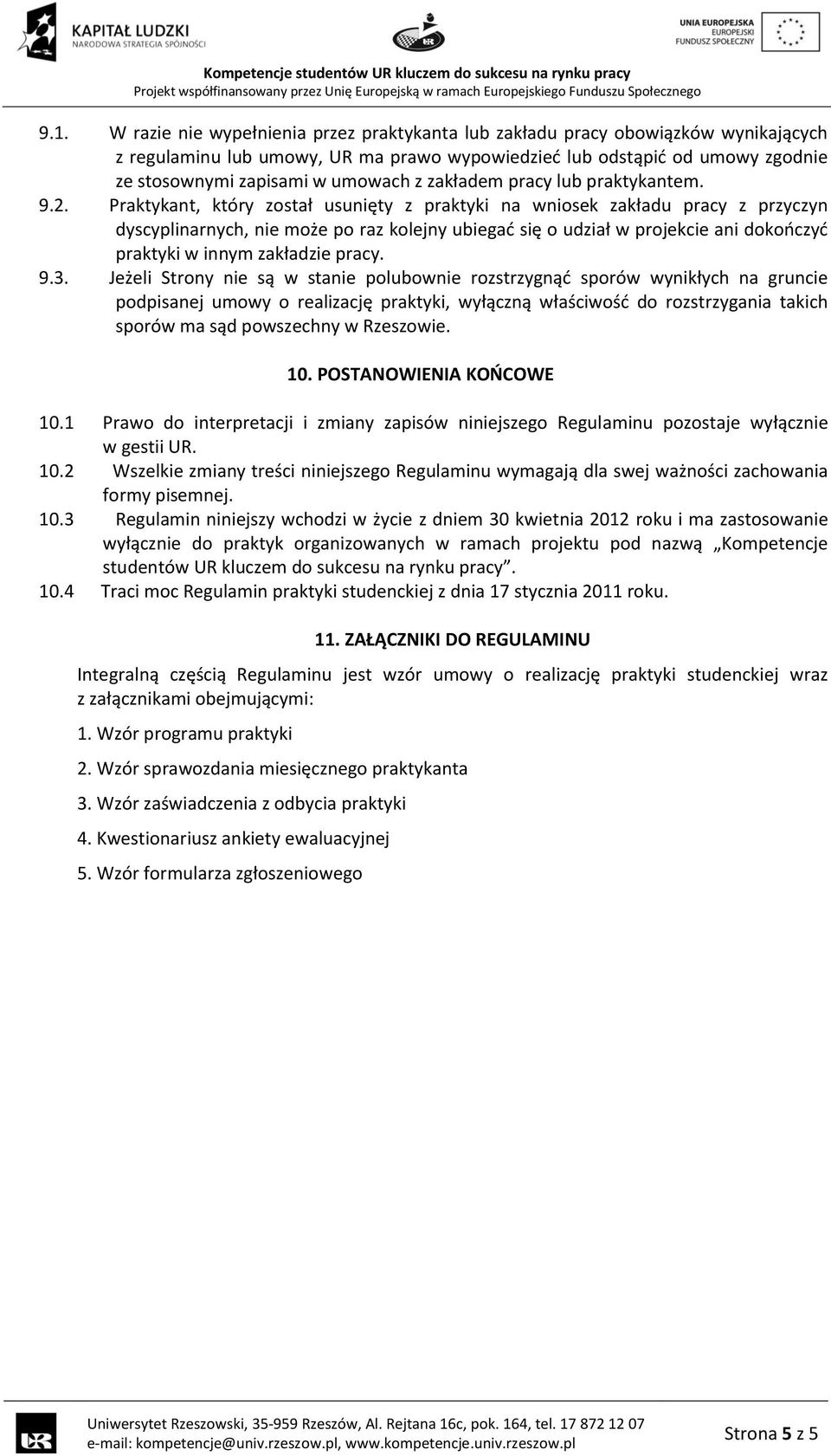 Praktykant, który został usunięty z praktyki na wniosek zakładu pracy z przyczyn dyscyplinarnych, nie może po raz kolejny ubiegad się o udział w projekcie ani dokooczyd praktyki w innym zakładzie