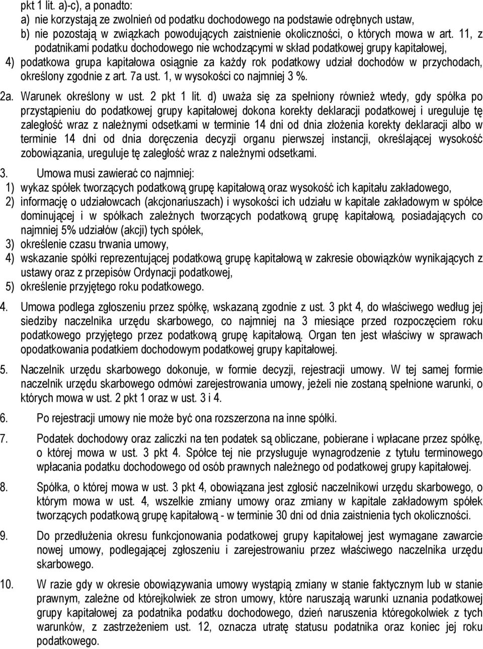 11, z podatnikami podatku dochodowego nie wchodzącymi w skład podatkowej grupy kapitałowej, 4) podatkowa grupa kapitałowa osiągnie za każdy rok podatkowy udział dochodów w przychodach, określony